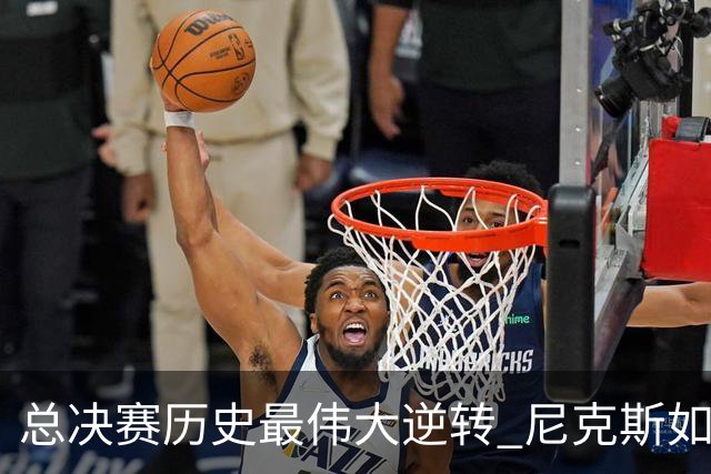 总决赛历史最伟大逆转 尼克斯如何让奇迹发生？
